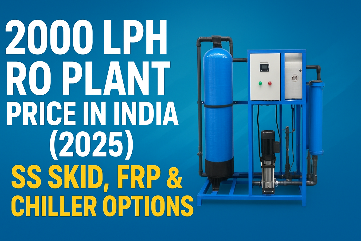 2000 LPH RO Plant Price in India (2025) – SS Skid, FRP & Chiller Options