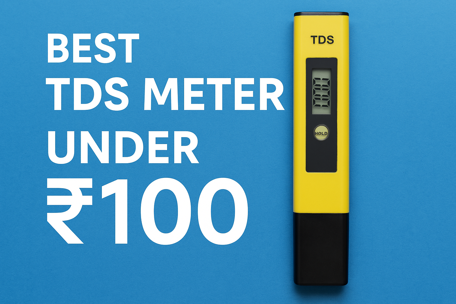 Best TDS Meter Under ₹100 in India – Accurate, Affordable & Perfect for RO Users