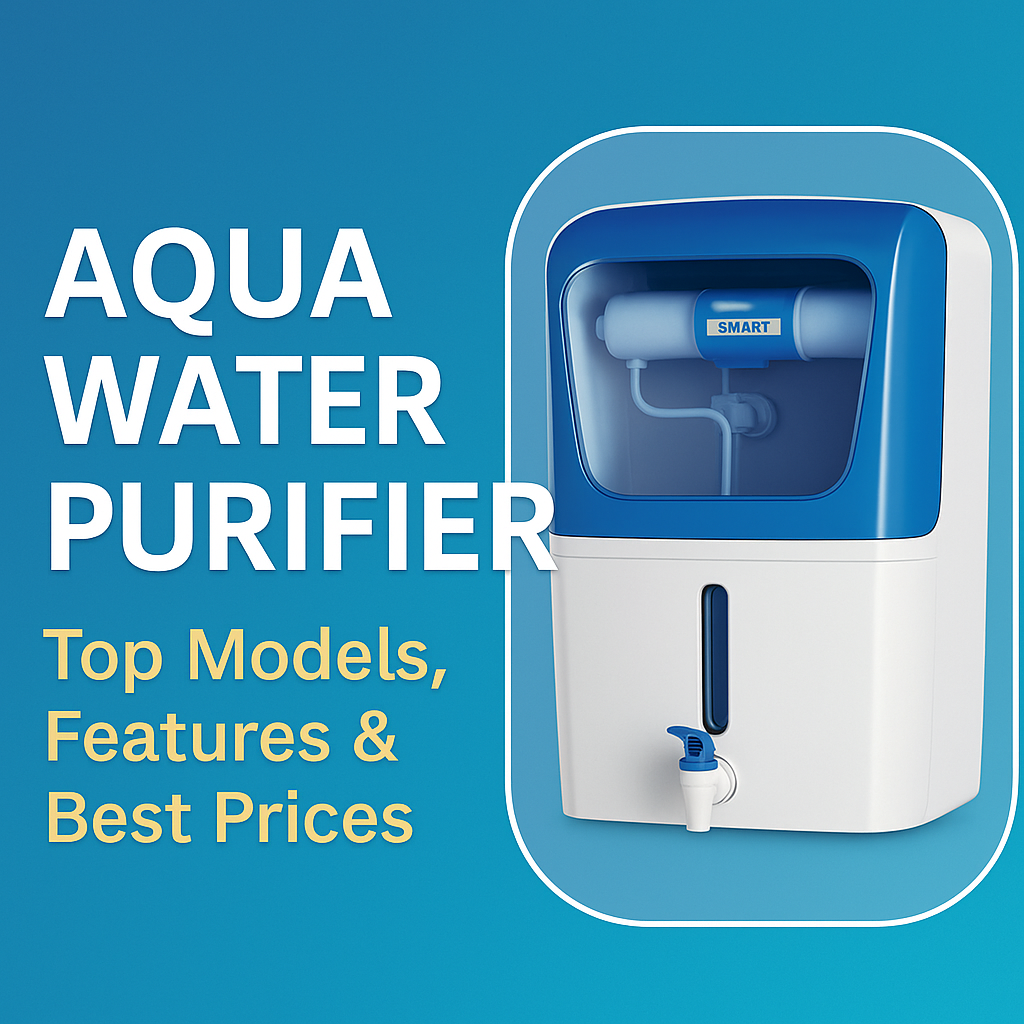 Aqua Water Purifier: Top Models, Features & Best Prices in India.