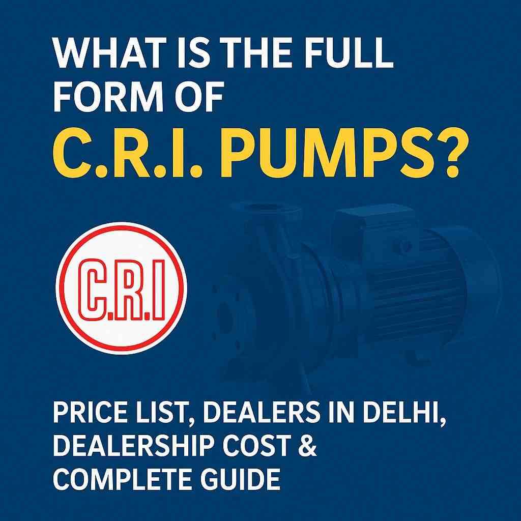 What is the Full Form of C.R.I. Pumps? Price List, Dealers in Delhi, Dealership Cost & Complete Guide