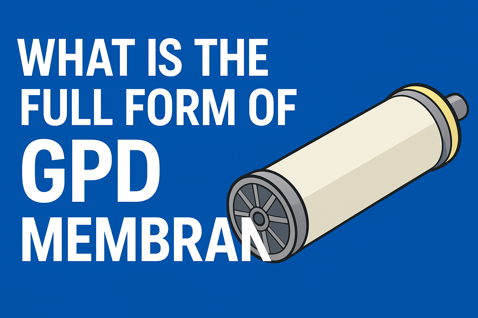 What is the Full Form of GPD Membrane? Meaning, Types & Best RO Options Online